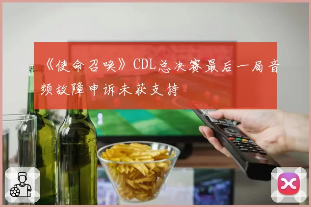 《使命召唤》CDL总决赛最后一局音频故障申诉未获支持