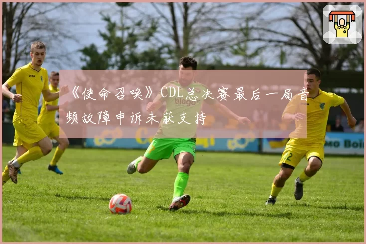 《使命召唤》CDL总决赛最后一局音频故障申诉未获支持