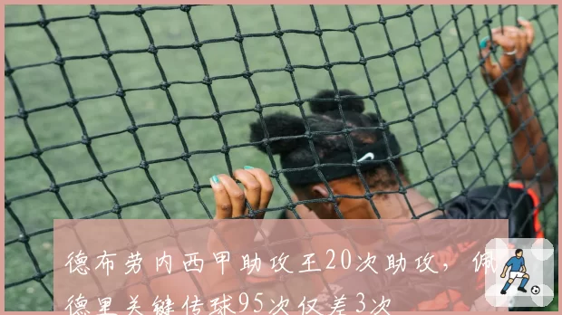 德布劳内西甲助攻王20次助攻，佩德里关键传球95次仅差3次