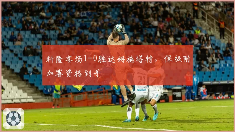 科隆客场1-0胜达姆施塔特,保级附加赛资格到手